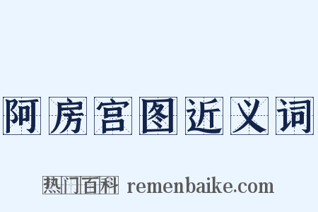 阿房宫图近义词是什么意思的图片